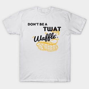 Don't Be a Twat Waffle T-Shirt
